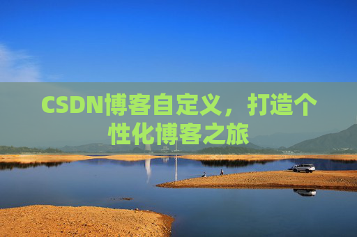 CSDN博客自定义，打造个性化博客之旅